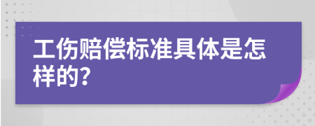 工伤赔偿标准具体是怎样的？