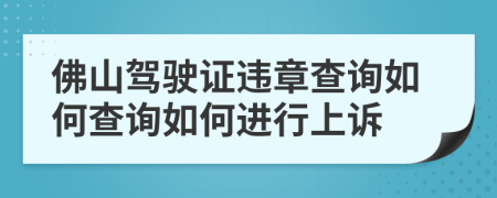 佛山驾驶证违章查询如何查询如何进行上诉