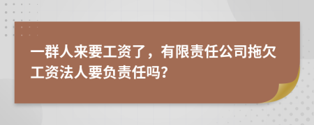 一群人来要工资了，有限责任公司拖欠工资法人要负责任吗？