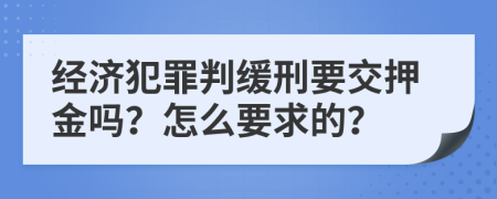 经济犯罪判缓刑要交押金吗？怎么要求的？