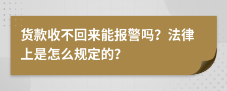 货款收不回来能报警吗？法律上是怎么规定的？