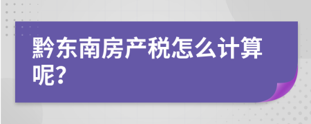 黔东南房产税怎么计算呢？