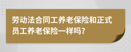 劳动法合同工养老保险和正式员工养老保险一样吗？