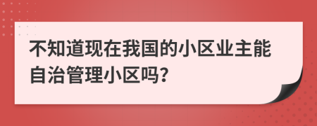 不知道现在我国的小区业主能自治管理小区吗？