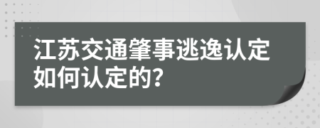 江苏交通肇事逃逸认定如何认定的？