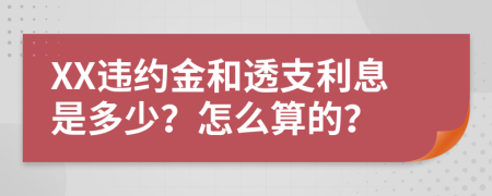 XX违约金和透支利息是多少？怎么算的？