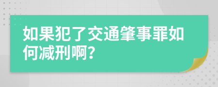 如果犯了交通肇事罪如何减刑啊？