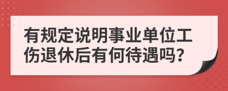 有规定说明事业单位工伤退休后有何待遇吗？