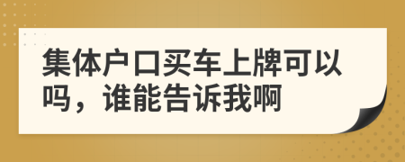 集体户口买车上牌可以吗，谁能告诉我啊