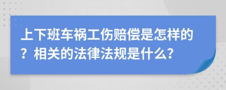 上下班车祸工伤赔偿是怎样的？相关的法律法规是什么？