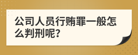 公司人员行贿罪一般怎么判刑呢？