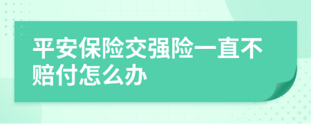 平安保险交强险一直不赔付怎么办