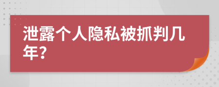 泄露个人隐私被抓判几年？