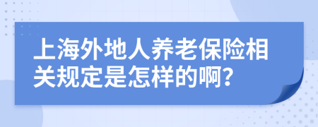 上海外地人养老保险相关规定是怎样的啊？