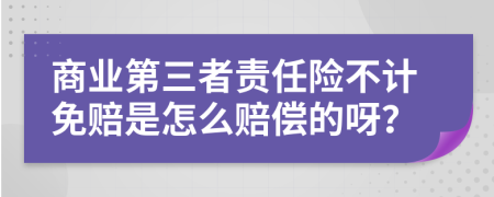 商业第三者责任险不计免赔是怎么赔偿的呀？