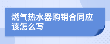 燃气热水器购销合同应该怎么写