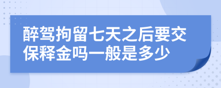 醉驾拘留七天之后要交保释金吗一般是多少