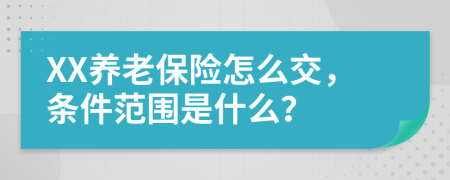 XX养老保险怎么交，条件范围是什么？