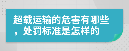 超载运输的危害有哪些，处罚标准是怎样的