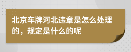 北京车牌河北违章是怎么处理的，规定是什么的呢