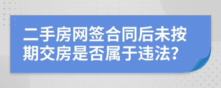 二手房网签合同后未按期交房是否属于违法？