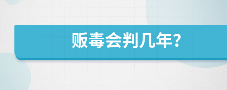 贩毒会判几年？