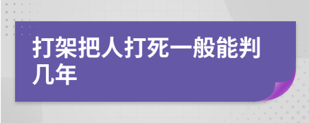 打架把人打死一般能判几年