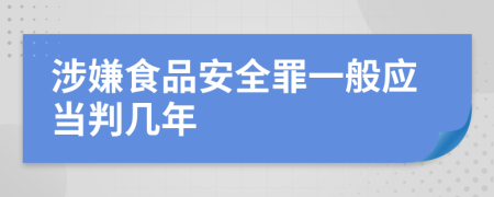 涉嫌食品安全罪一般应当判几年