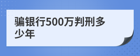 骗银行500万判刑多少年