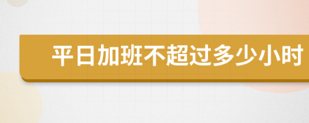 平日加班不超过多少小时