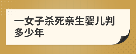 一女子杀死亲生婴儿判多少年