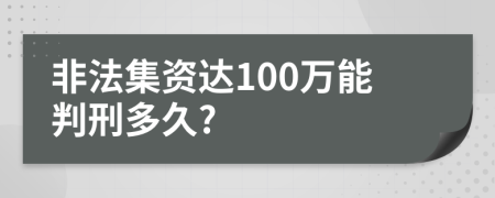 非法集资达100万能判刑多久?