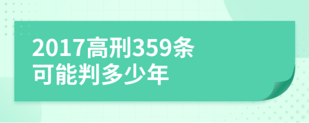 2017高刑359条可能判多少年