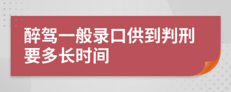 醉驾一般录口供到判刑要多长时间