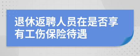 退休返聘人员在是否享有工伤保险待遇