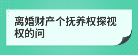 离婚财产个抚养权探视权的问