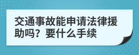 交通事故能申请法律援助吗？要什么手续