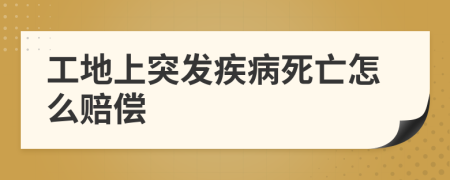 工地上突发疾病死亡怎么赔偿