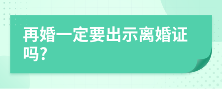 再婚一定要出示离婚证吗?