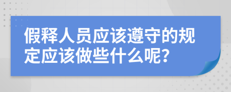 假释人员应该遵守的规定应该做些什么呢？