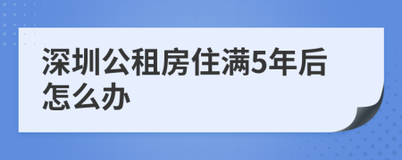 深圳公租房住满5年后怎么办