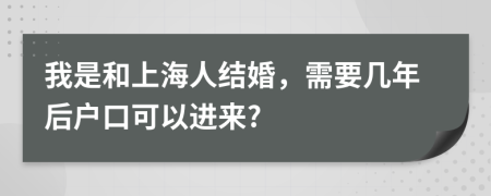我是和上海人结婚，需要几年后户口可以进来?