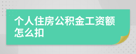 个人住房公积金工资额怎么扣