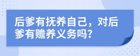 后爹有抚养自己，对后爹有赡养义务吗？