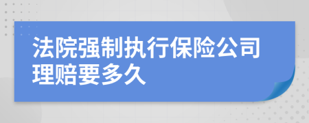 法院强制执行保险公司理赔要多久