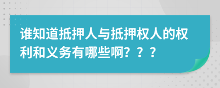 谁知道抵押人与抵押权人的权利和义务有哪些啊？？？