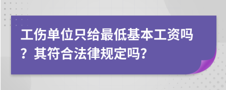 工伤单位只给最低基本工资吗？其符合法律规定吗？