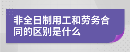 非全日制用工和劳务合同的区别是什么