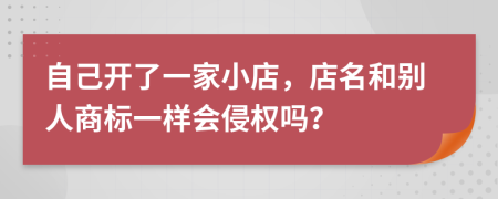 自己开了一家小店，店名和别人商标一样会侵权吗？