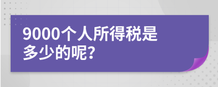 9000个人所得税是多少的呢？